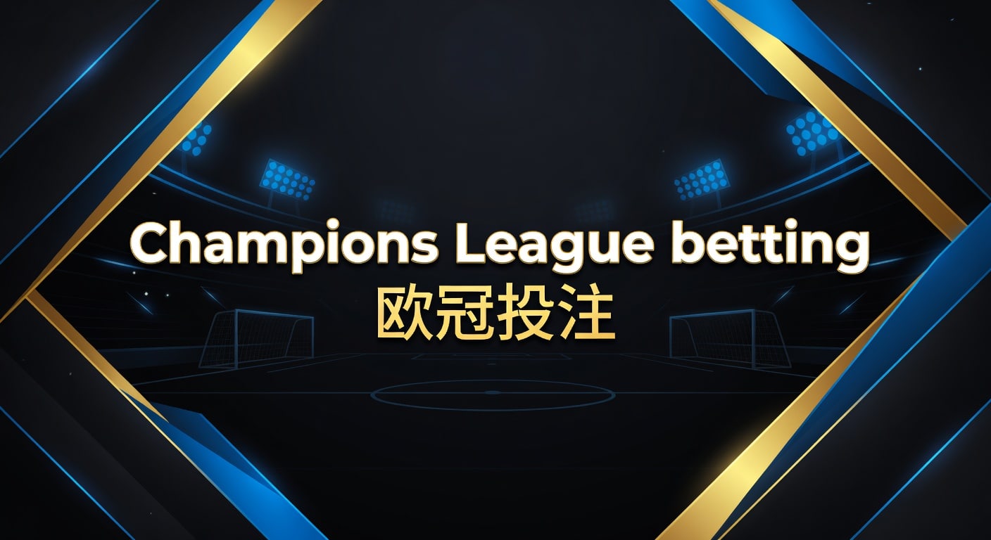 Champions League betting 欧冠投注策略与判断框架